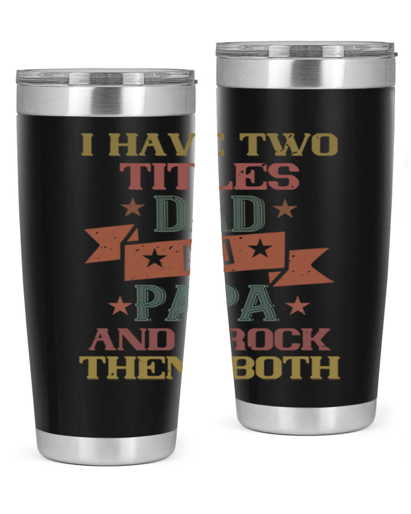 i have two titles dad and papa and i rock 40#- grandpa - papa- Tumbler