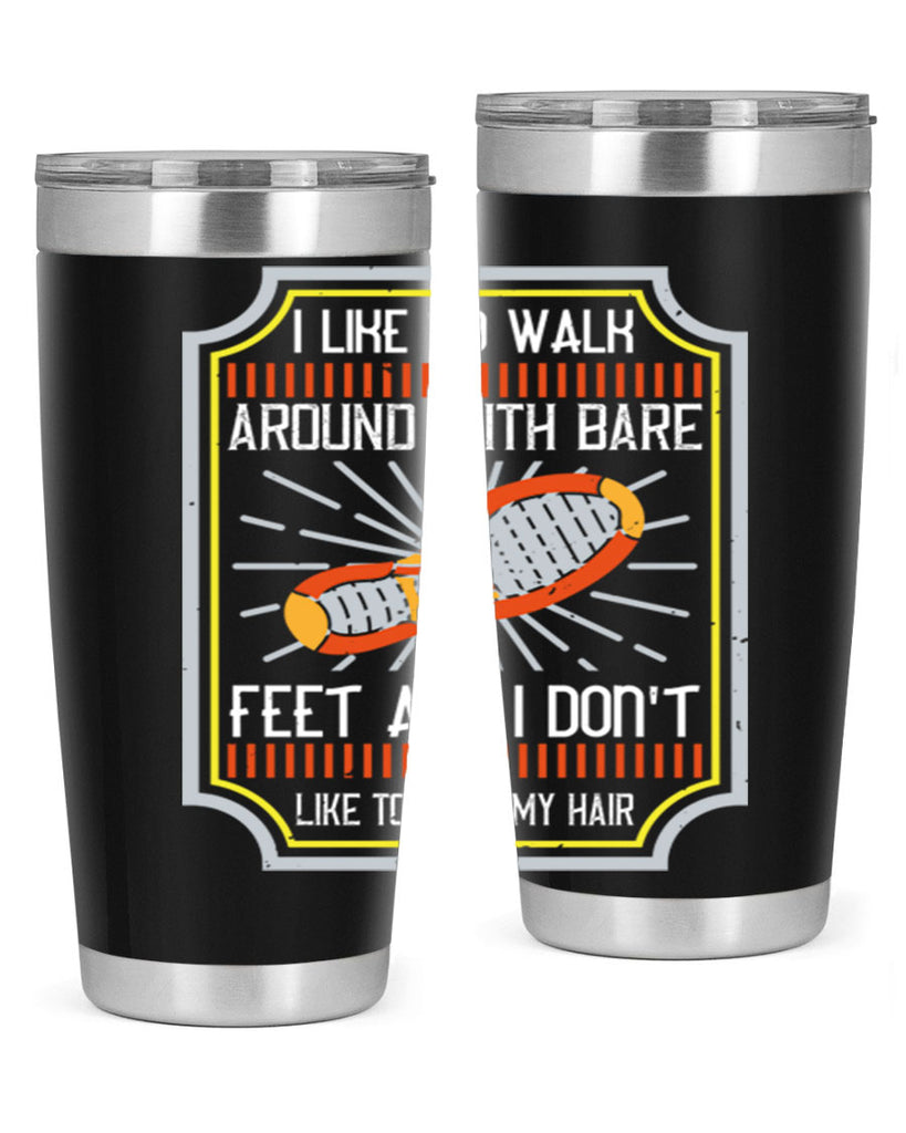 i like to walk around with bare feet and i dont like to comb my hair 67#- walking- Tumbler