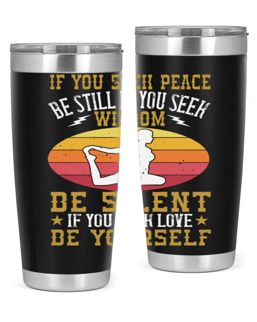 if you seek peace be still if you seek wisdom be silent if you seek love be yourself 86#- yoga- Tumbler