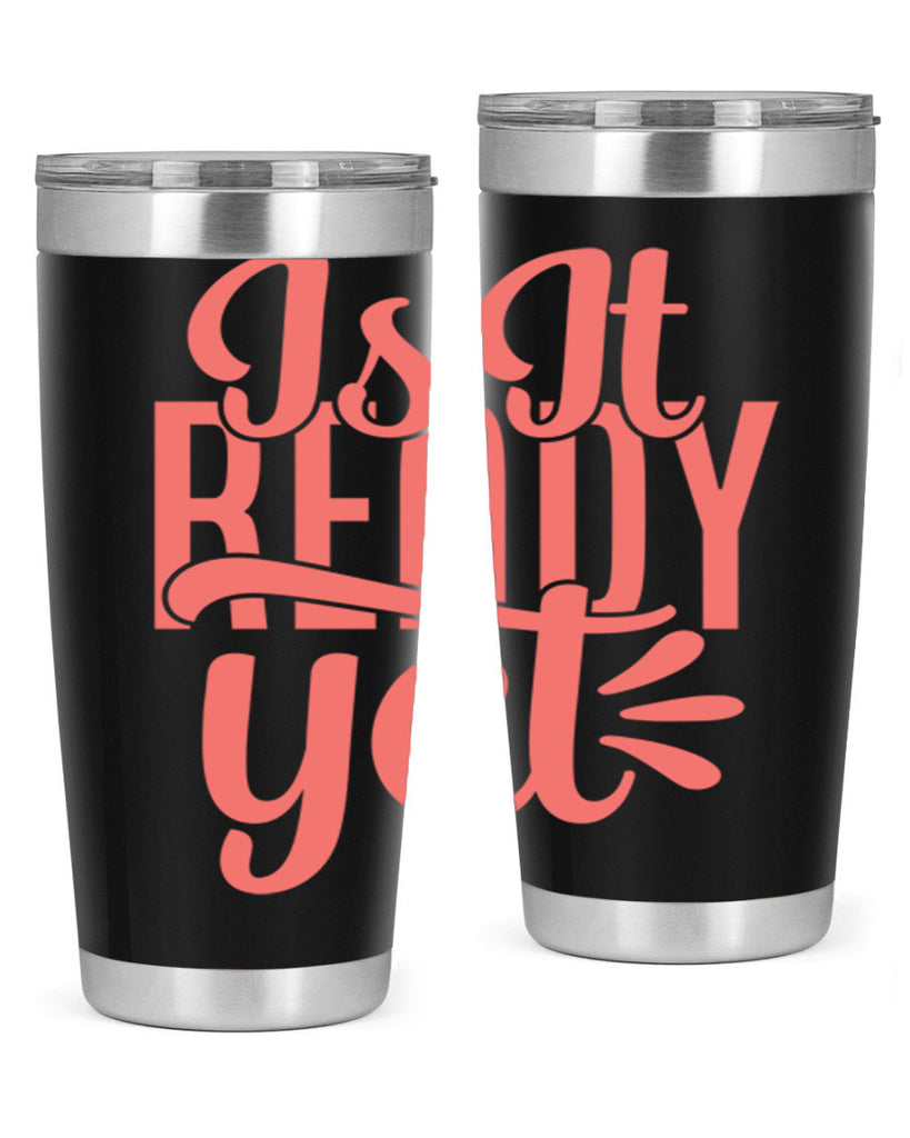 is it ready yet 16#- kitchen- Tumbler