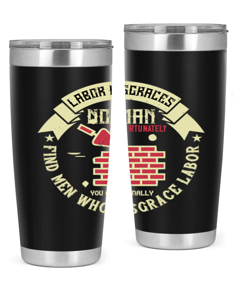 labor disgraces no man unfortunately you occasionally find men who disgrace labor 6#- labor day- Tumbler