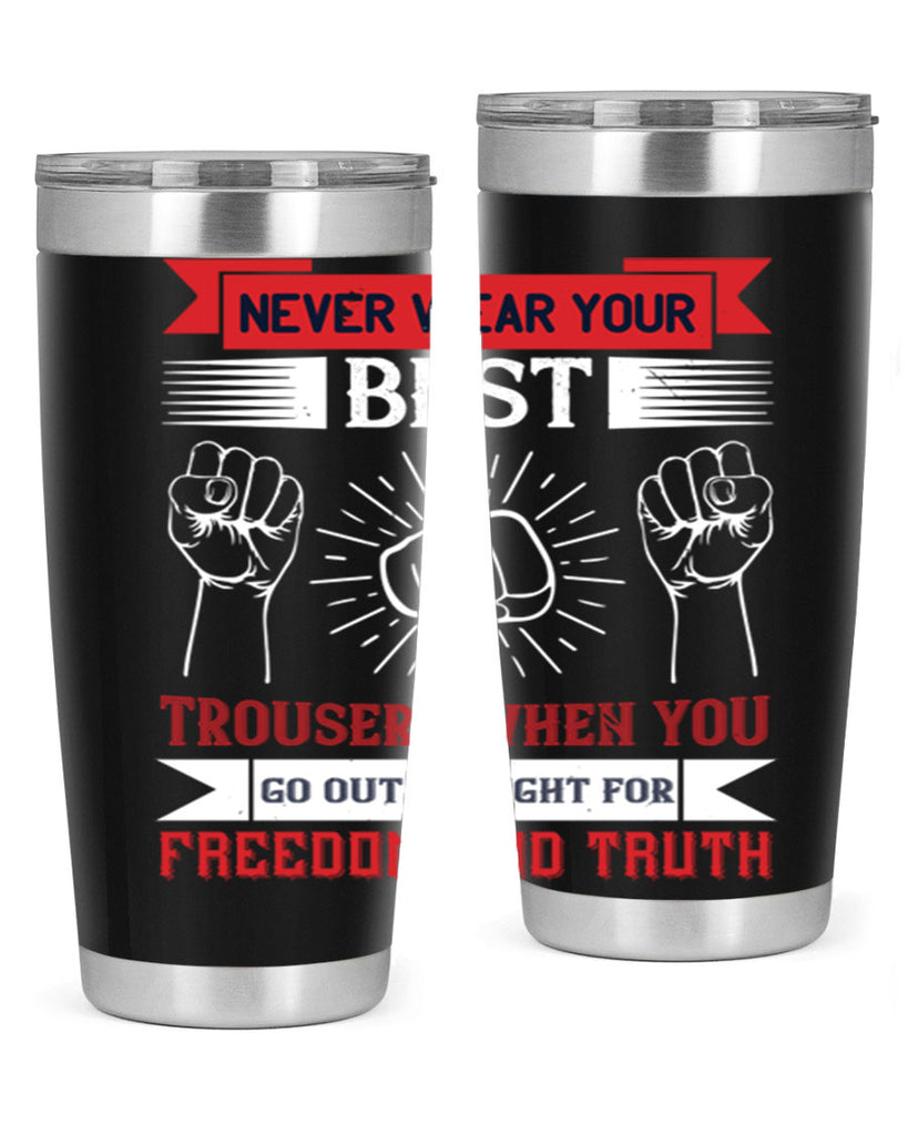never wear your best trousers when you go out to fight for freedom and truth 40#- Veterns Day- Tumbler