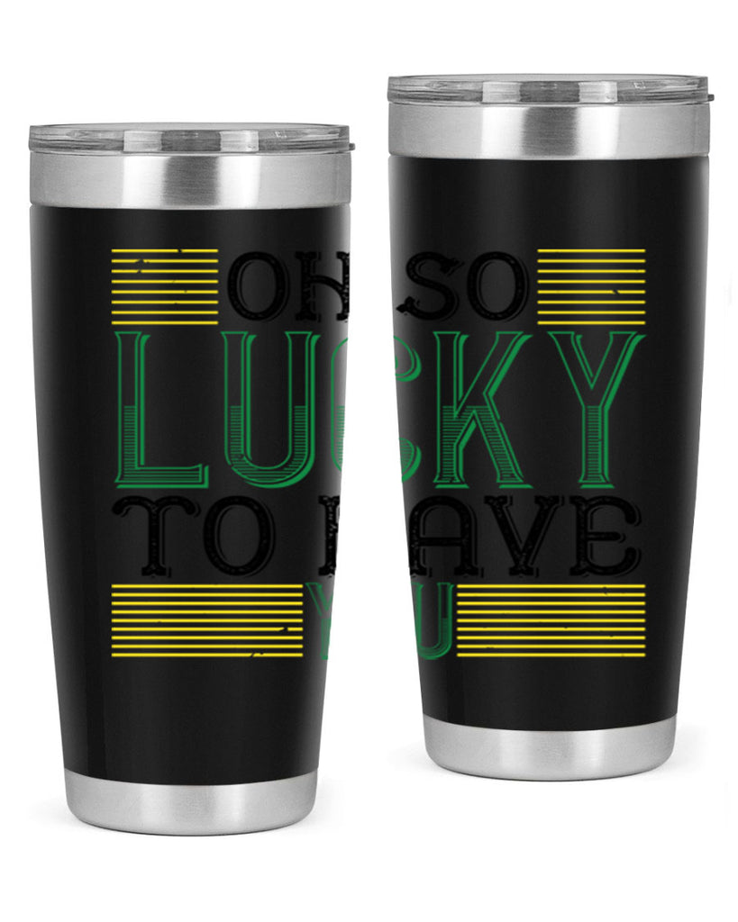 oh so lucky to have you Style 108#- St Patricks Day- Tumbler