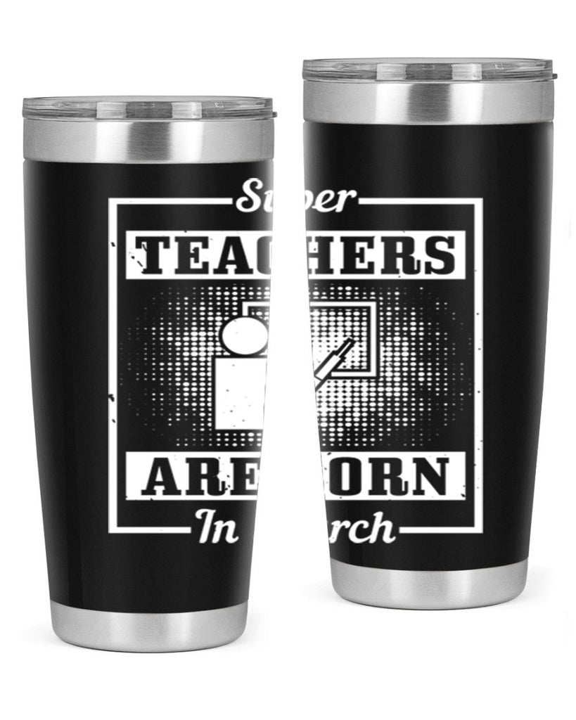super teachers are born in march Style 34#- birthday- tumbler