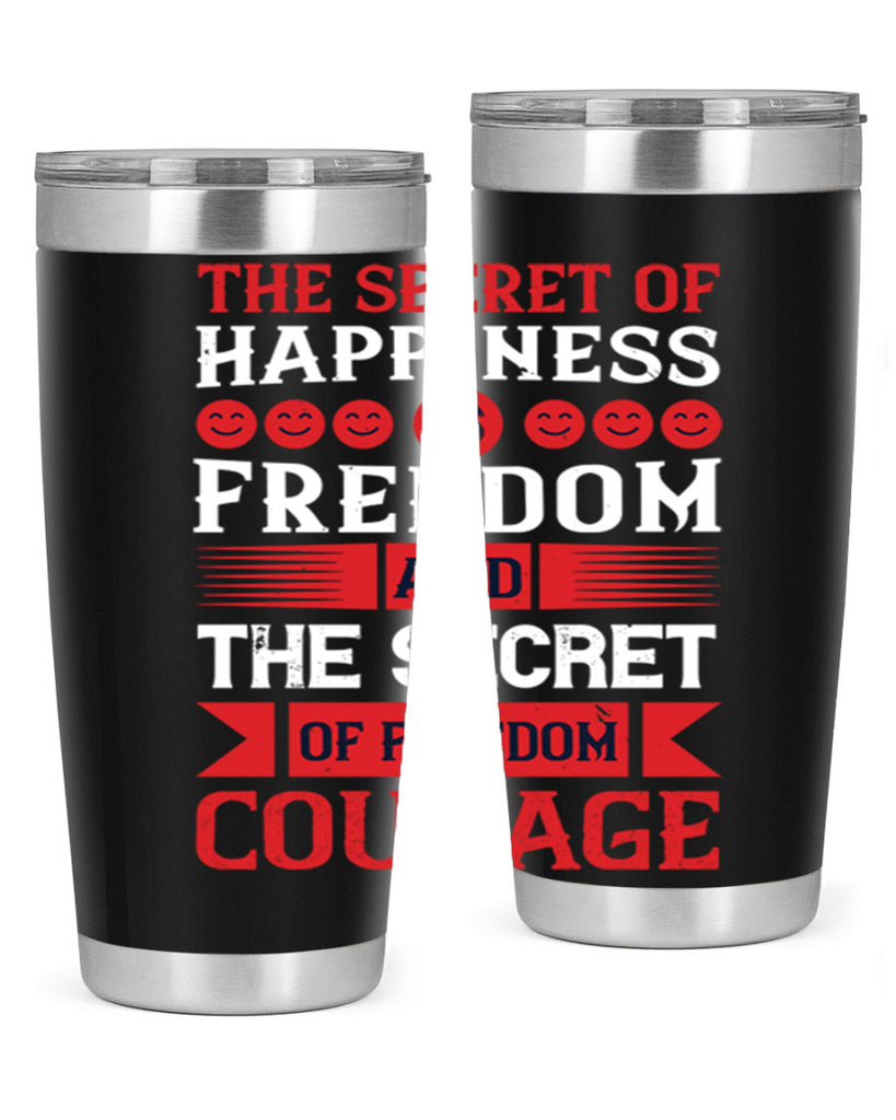 the secret of happiness is freedom and the secret of freedom courage 24#- Veterns Day- Tumbler