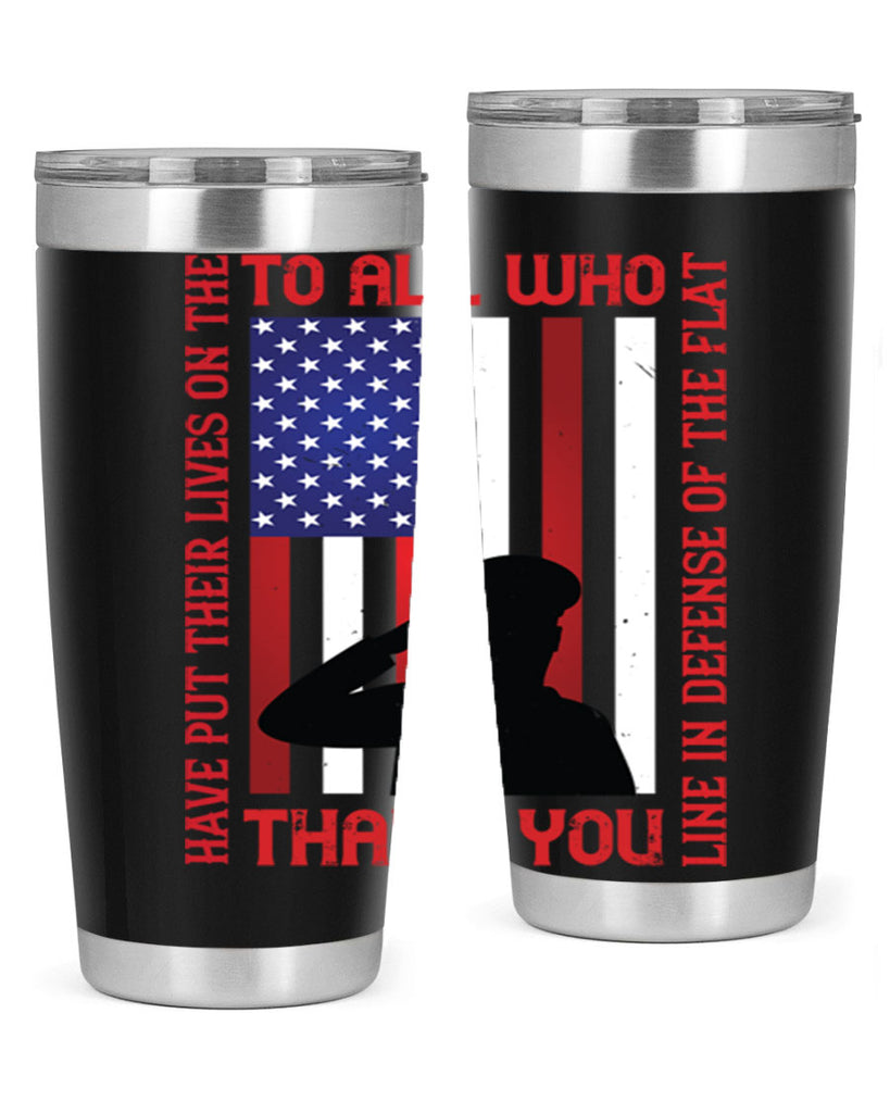 to all who have put their lives on the line in defense of the flat thank you 16#- Veterns Day- Tumbler