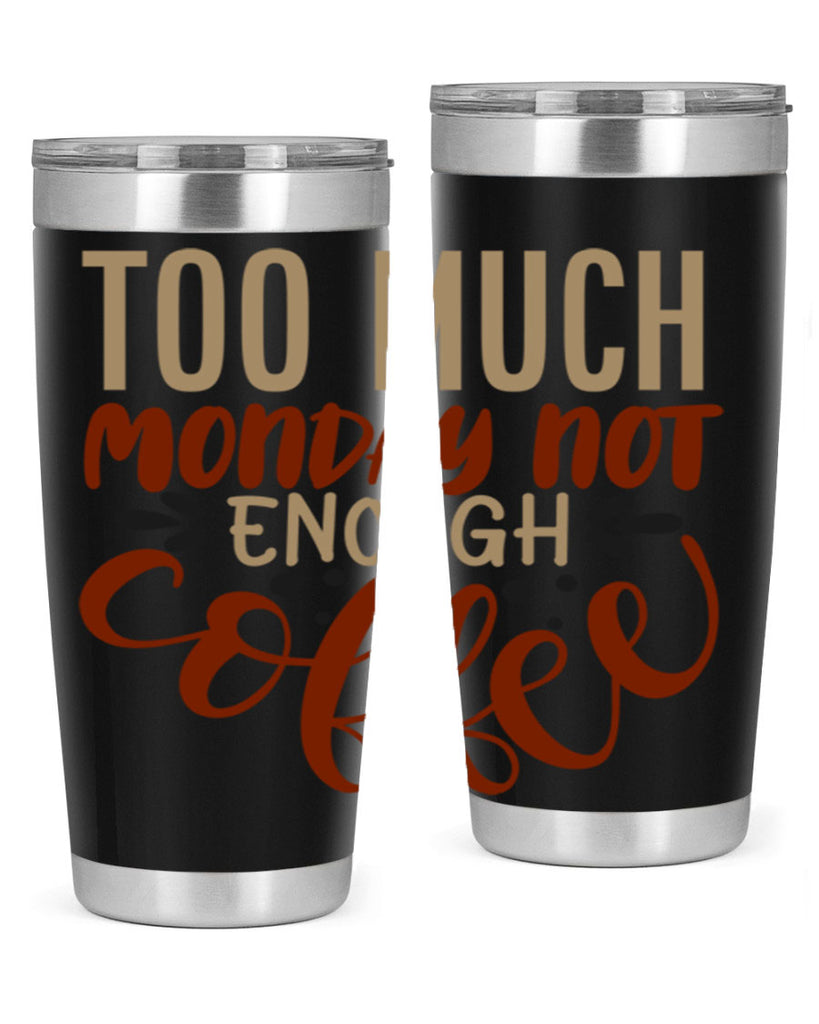too much monday not enough coffee 198#- coffee- Tumbler