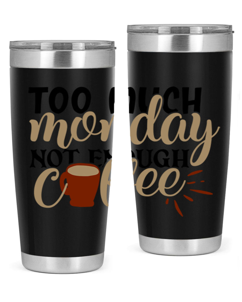 too much monday not enough coffee 199#- coffee- Tumbler