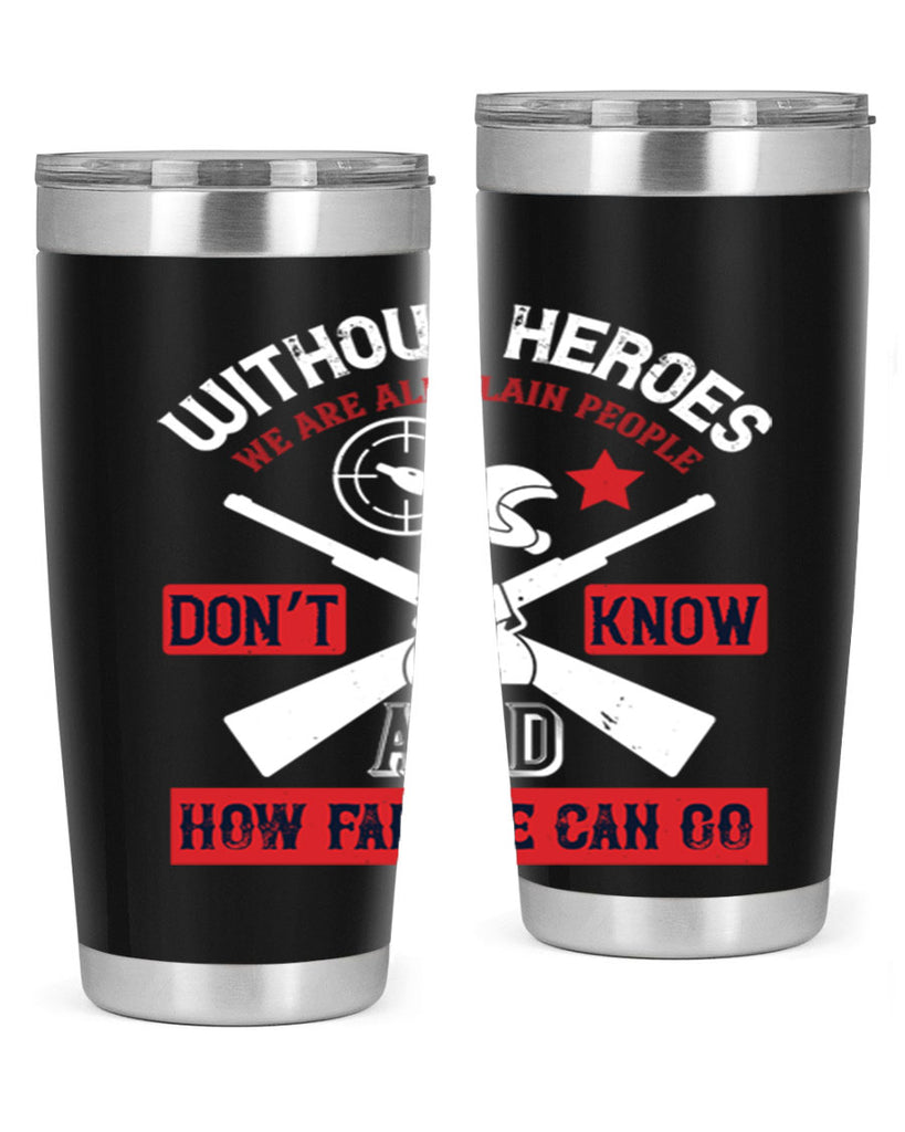 without heroes we are all plain people and don’t know how far we can go 2#- Veterns Day- Tumbler