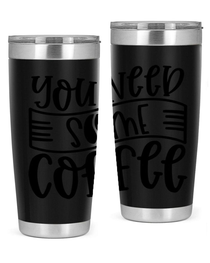 you need some coffee 3#- coffee- Tumbler
