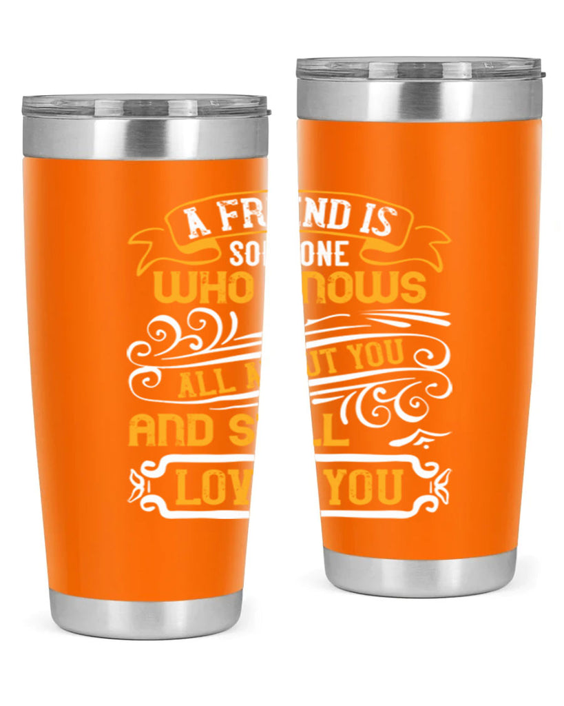 A friend is someone who knows all about you and still loves you Style 69#- Best Friend- Tumbler