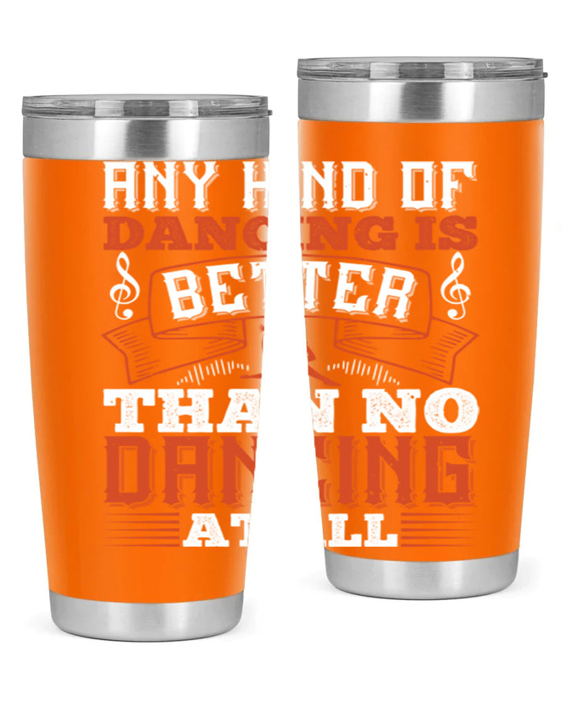 Any kind of dancing is better than no dancing at all 12#- dance- Tumbler