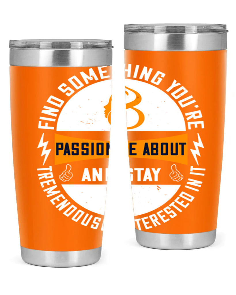 Find something you’re passionate about and stay tremendously interested in it Style 71#- womens day- Tumbler