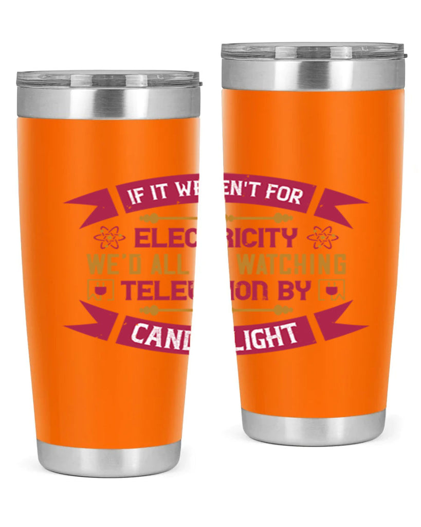 If it werent for electricity wed all be watching television candlelight Style 30#- electrician- tumbler