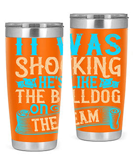It was shocking Hes like the bulldog on the team Style 35#- dog- Tumbler