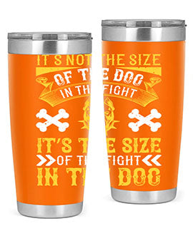 It’s not the size of the dog in the fight it’s the size of the fight in the dog Style 184#- dog- Tumbler