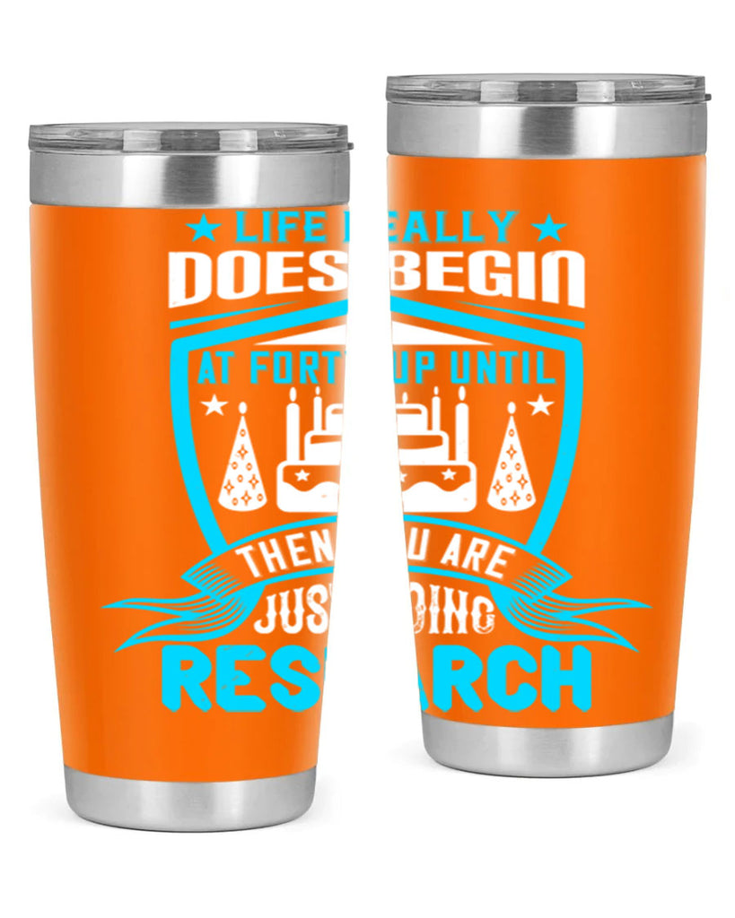 Life really does begin at forty Up until then you are just doing research Style 63#- birthday- tumbler
