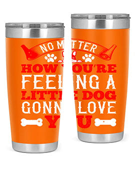 No matter how you’re feeling a little dog gonna love you Style 174#- dog- Tumbler