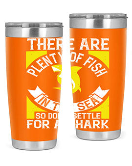 There are plenty of fish in the sea so dont settle for a shark Style 16#- shark  fish- Tumbler