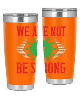 We are not be strong Style 12#- corona virus- Tumbler