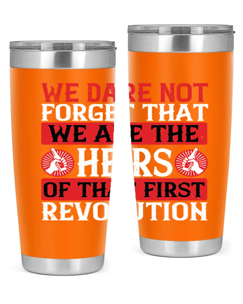 We dare not forget that we are the heirs of that first revolution Style 197#- Fourt Of July- Tumbler