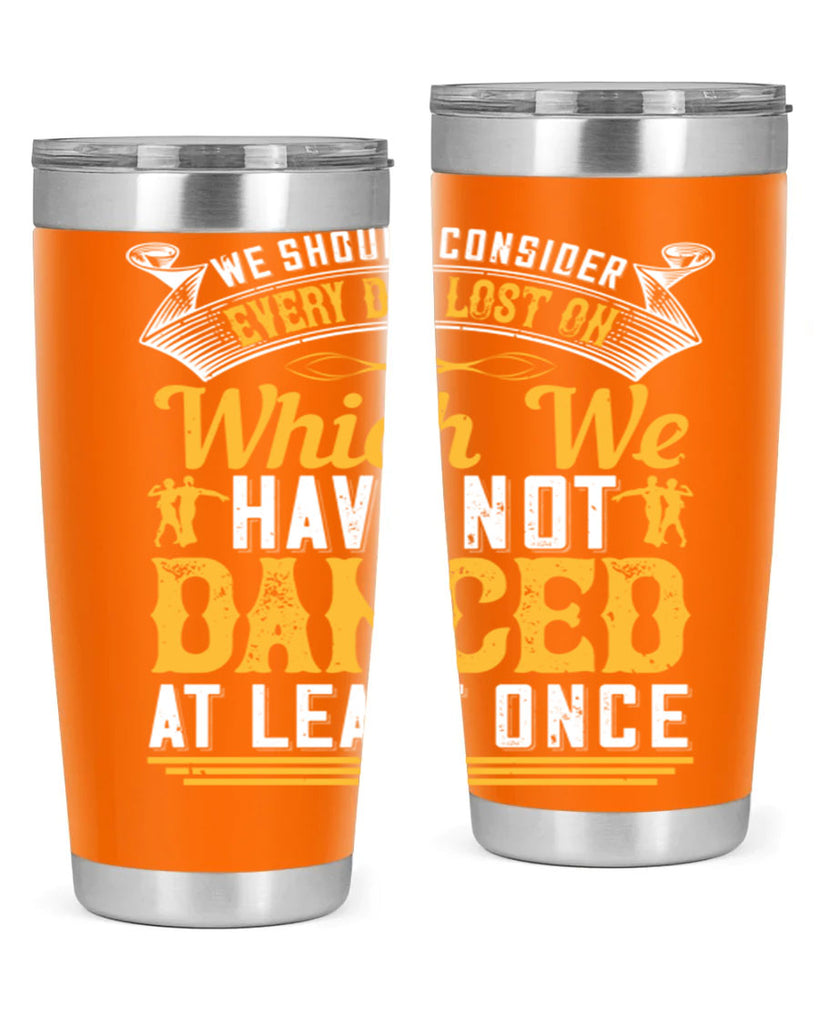 We should consider every day lost on which we have not danced at least once 42#- dance- Tumbler