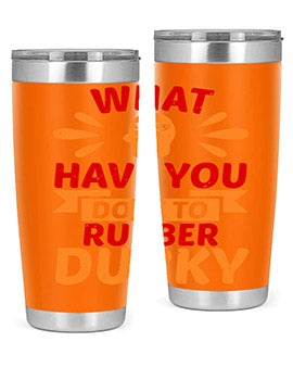 What Have You Done To Rubber Ducky Style 9#- duck- Tumbler