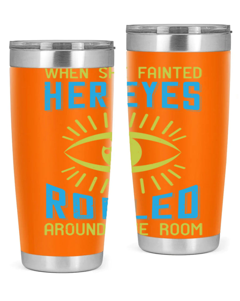 When she fainted her eyes rolled around the room Style 10#- medical- tumbler