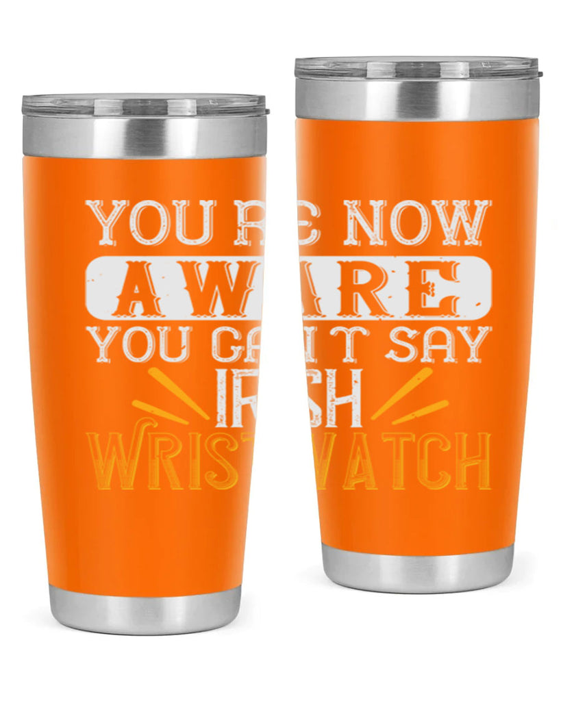 Youre now aware you cant say Irish Wristwatch Style 4#- St Patricks Day- Tumbler