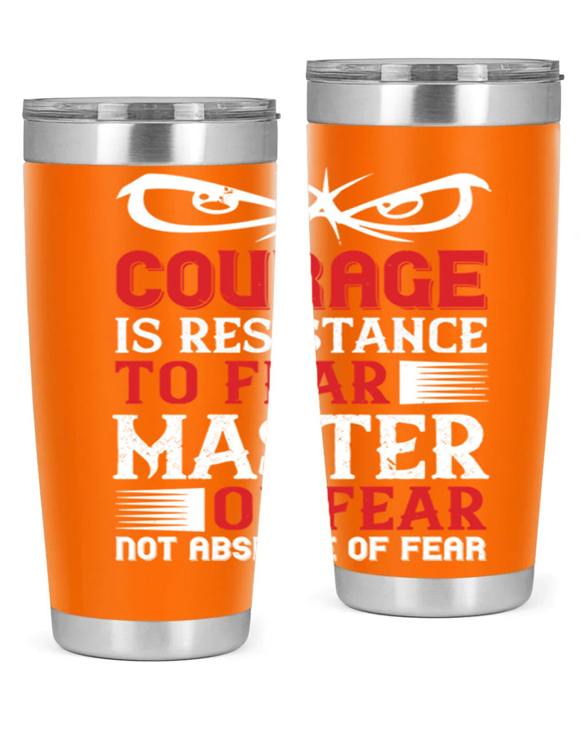 courage is resistance to fear mastery of fear—not absence of fear 64#- Veterns Day- Tumbler