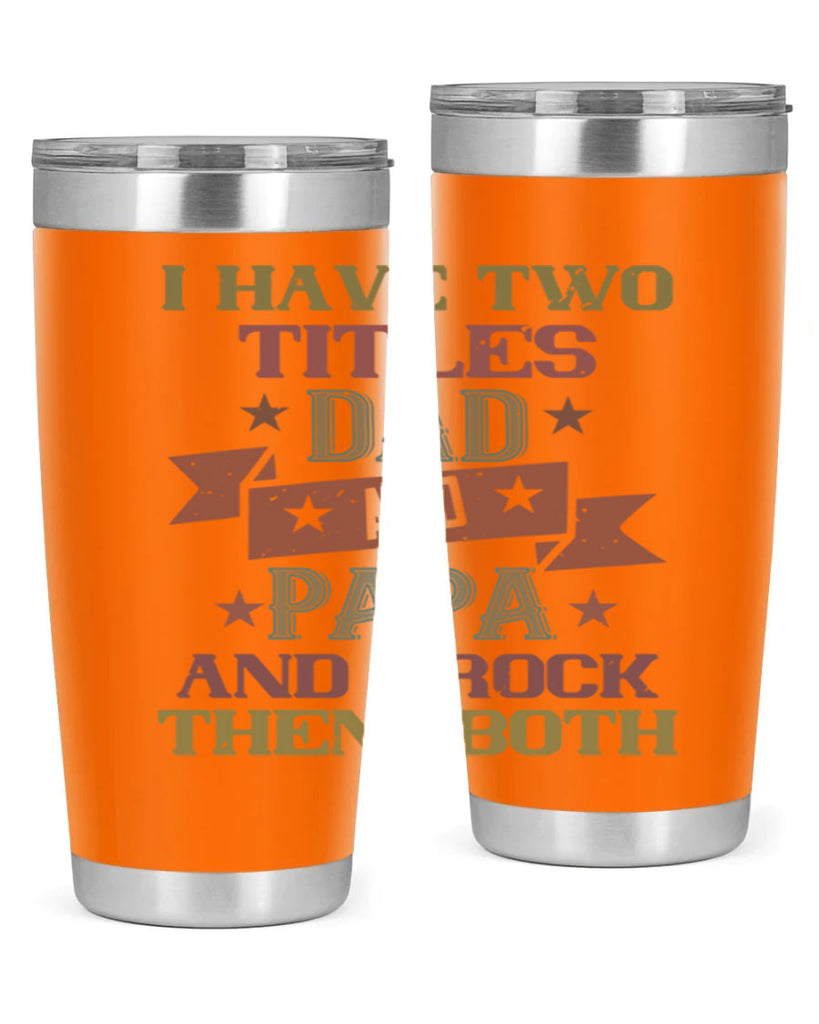 i have two titles dad and papa and i rock 40#- grandpa - papa- Tumbler
