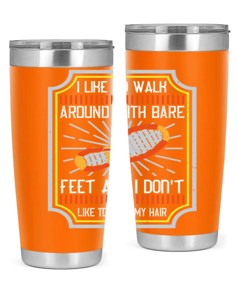 i like to walk around with bare feet and i dont like to comb my hair 67#- walking- Tumbler