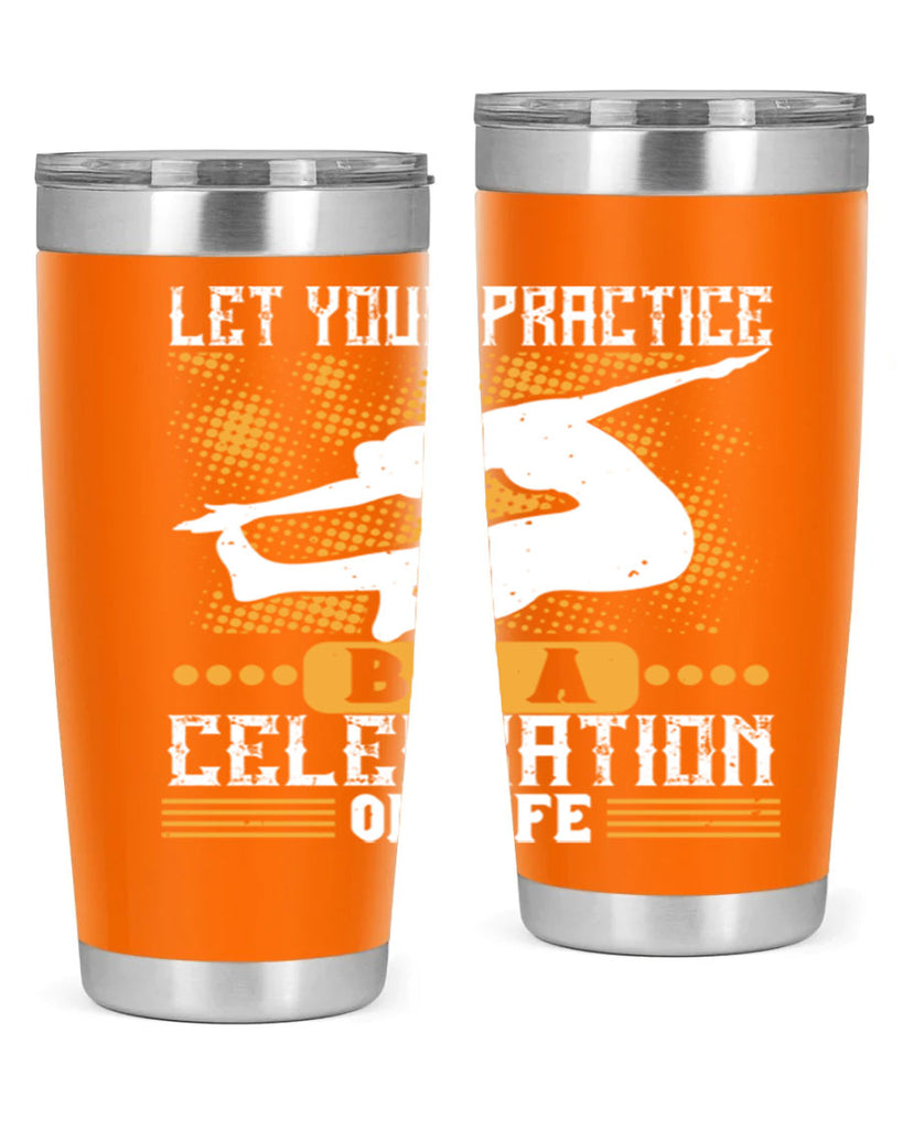 let your practice be a celebration of life 80#- yoga- Tumbler