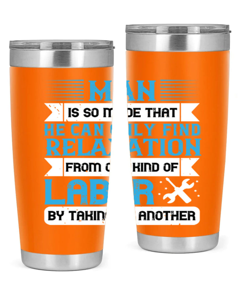 man is so made that he can only find relaxation from one kind of labor by taking up another 25#- labor day- Tumbler