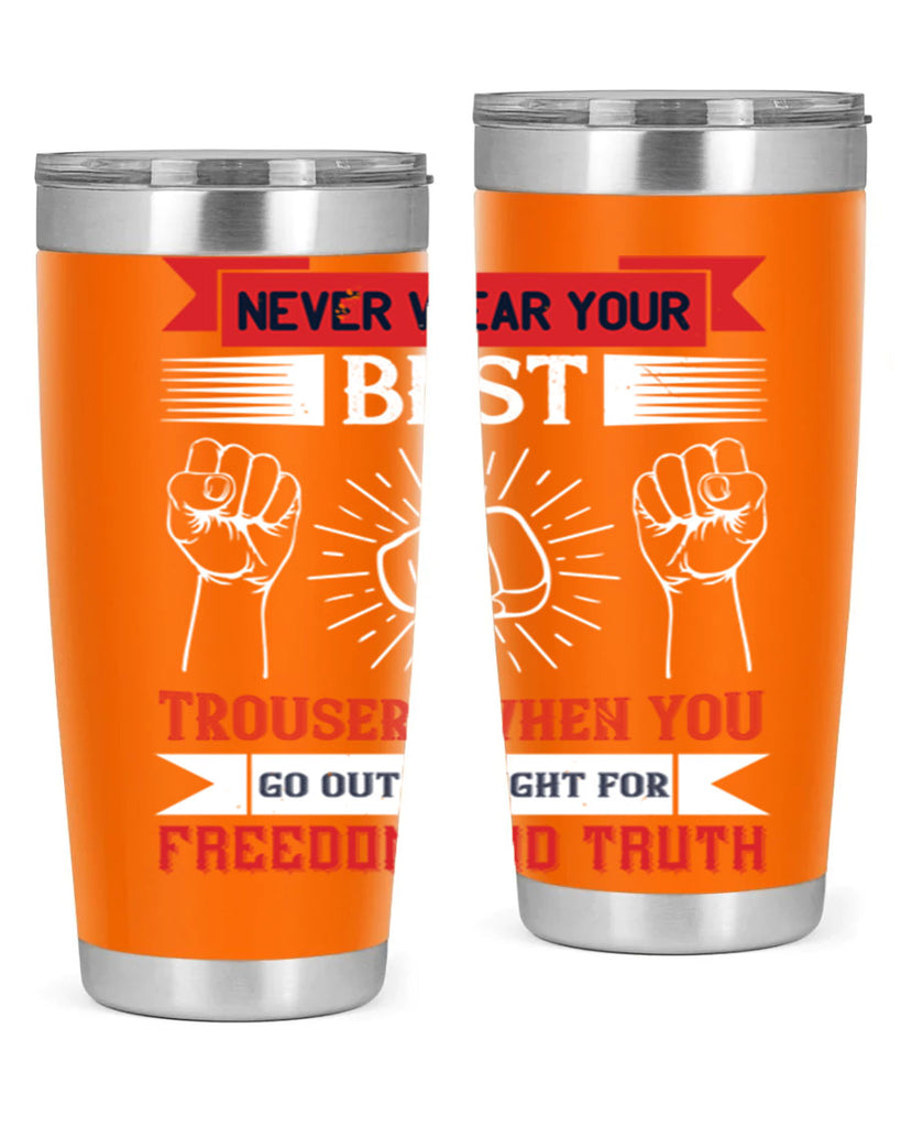 never wear your best trousers when you go out to fight for freedom and truth 40#- Veterns Day- Tumbler