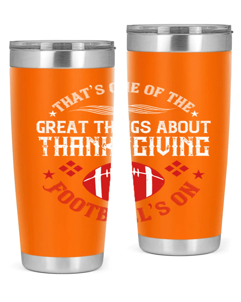 that’s one of the great things about thanksgiving football’s on 5#- thanksgiving- Tumbler