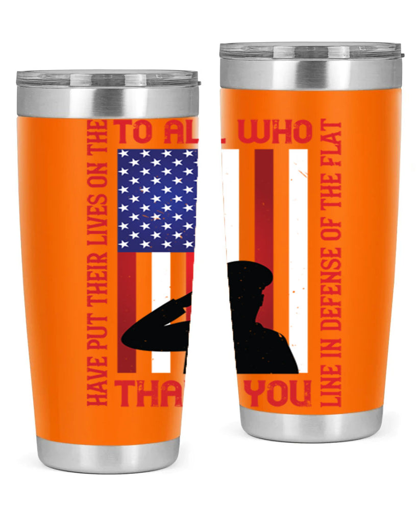 to all who have put their lives on the line in defense of the flat thank you 16#- Veterns Day- Tumbler