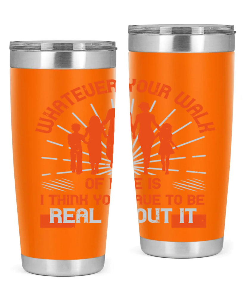 whateuer your walh of life is i think you haue to be real about it 13#- walking- Tumbler