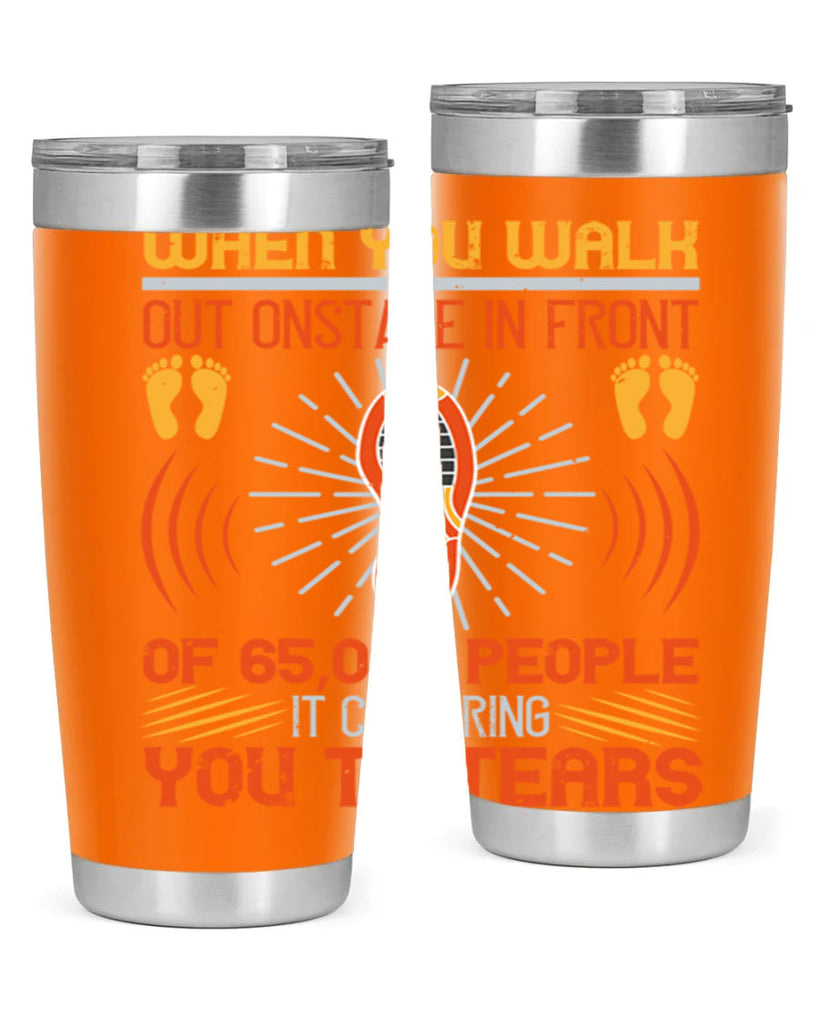 when you walk out onstage in front of people it can bring you to tears 7#- walking- Tumbler