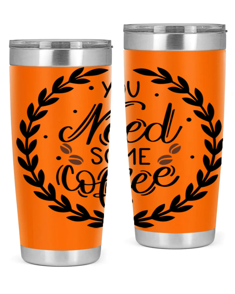 you need some coffee 2#- coffee- Tumbler