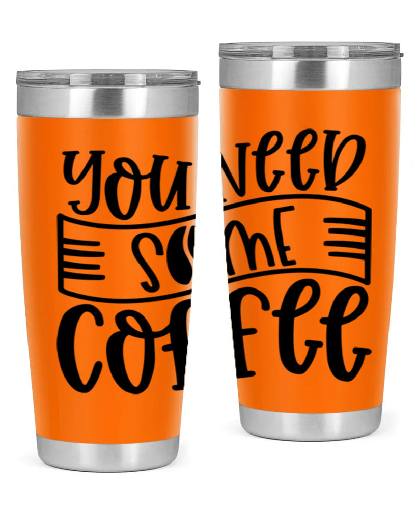 you need some coffee 3#- coffee- Tumbler