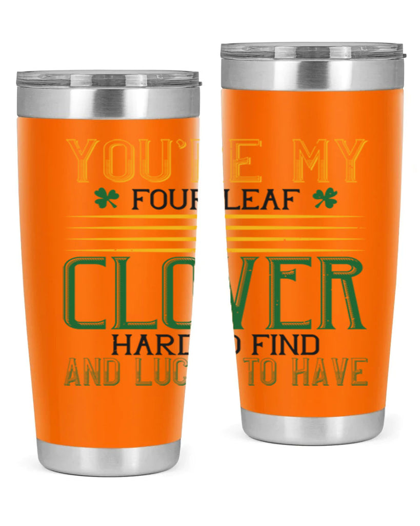 you’re my fourleaf clover hard to find and lucky to have Style 1#- St Patricks Day- Tumbler