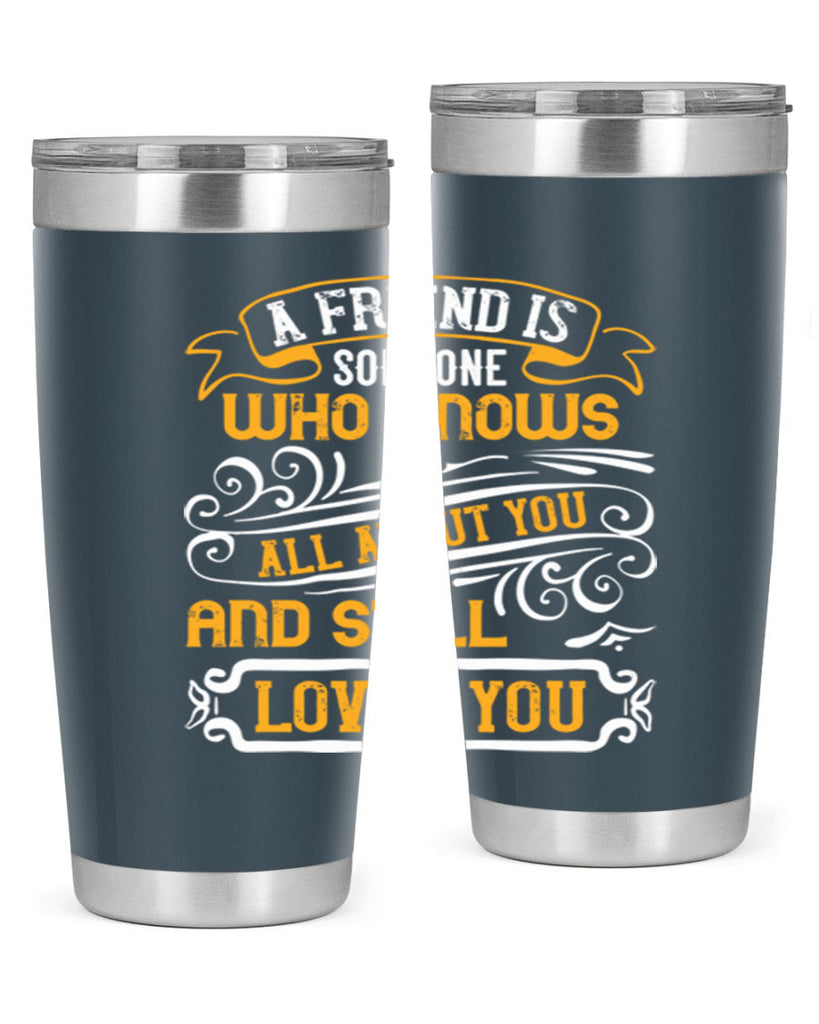 A friend is someone who knows all about you and still loves you Style 69#- Best Friend- Tumbler