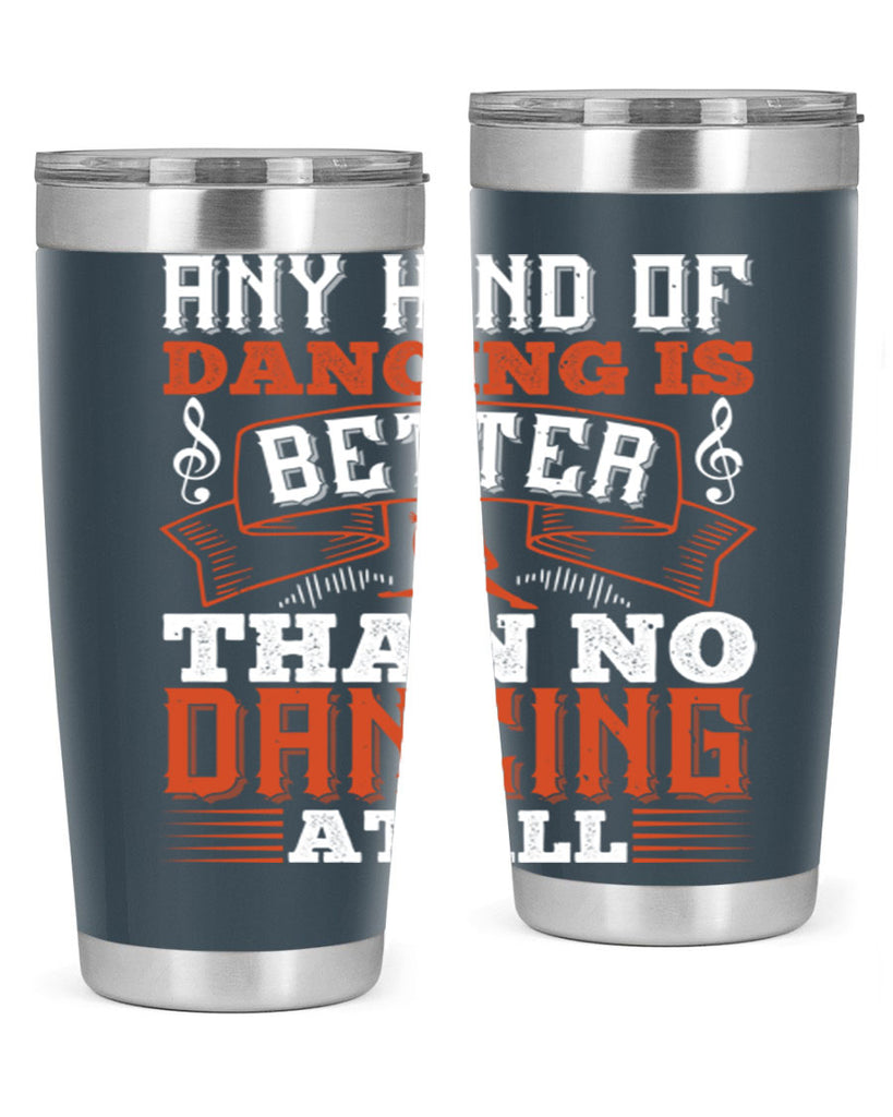 Any kind of dancing is better than no dancing at all 12#- dance- Tumbler