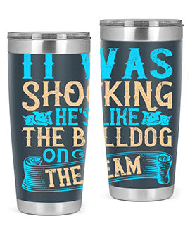 It was shocking Hes like the bulldog on the team Style 35#- dog- Tumbler