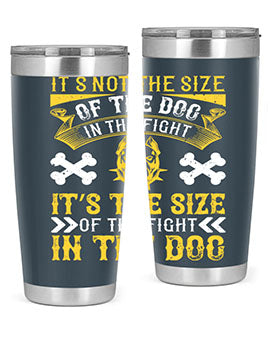 It’s not the size of the dog in the fight it’s the size of the fight in the dog Style 184#- dog- Tumbler