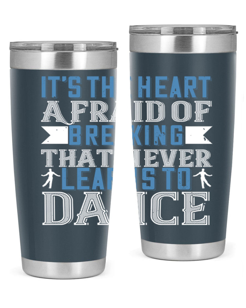 It’s the heart afraid of breaking that never learns to dance 21#- dance- Tumbler
