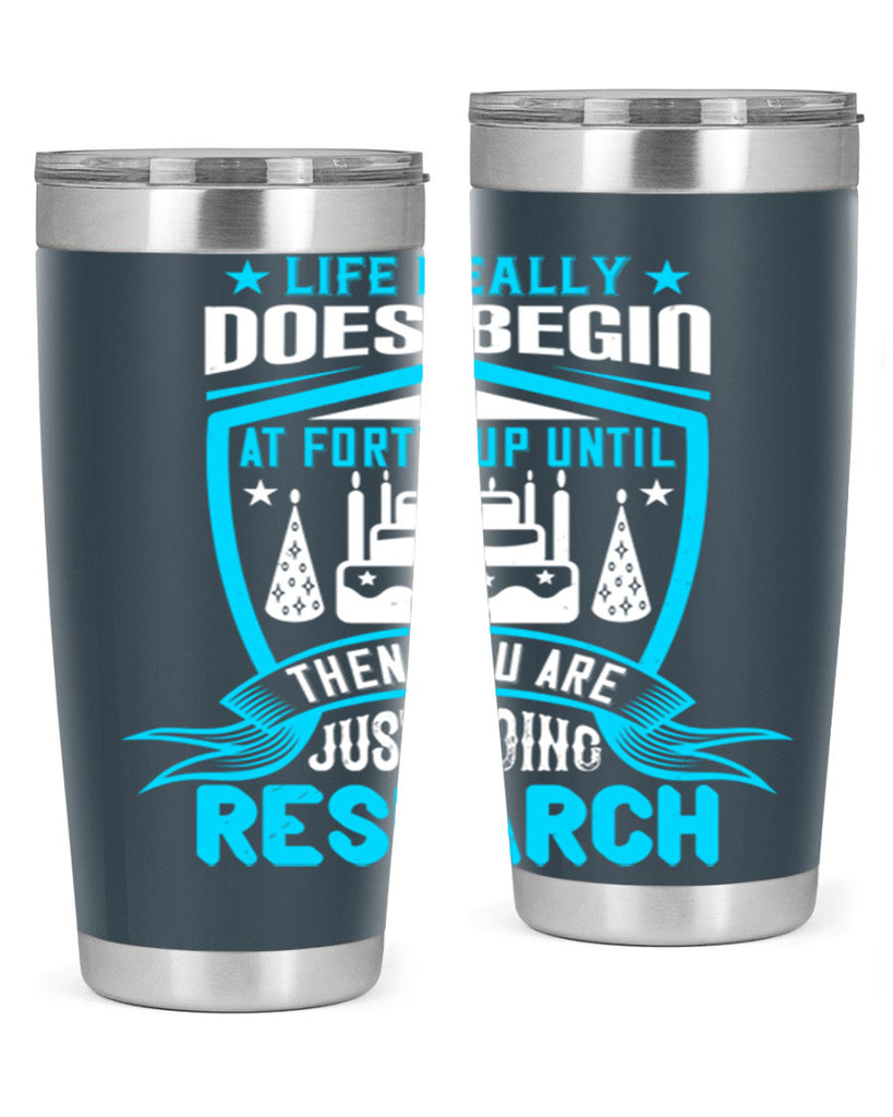 Life really does begin at forty Up until then you are just doing research Style 63#- birthday- tumbler