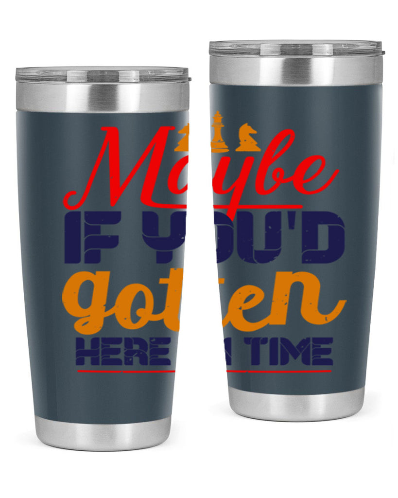Maybe if youd gotten here on time 24#- chess- Tumbler