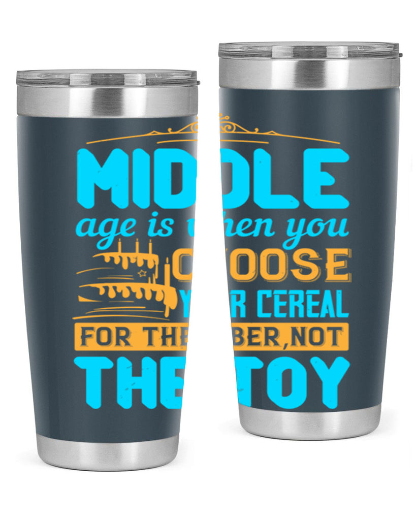 Middle age is when you choose your cereal for the fiber not the toy Style 59#- birthday- tumbler
